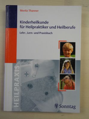 Kinderheilkunde für Heilpraktiker und Heilberufe: Lehr-, Lern- und Praxisbuch