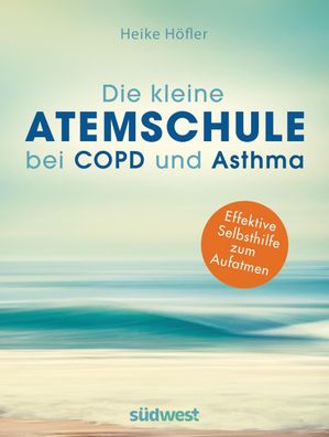 Die kleine Atemschule bei COPD und Asthma, Heike Höfler