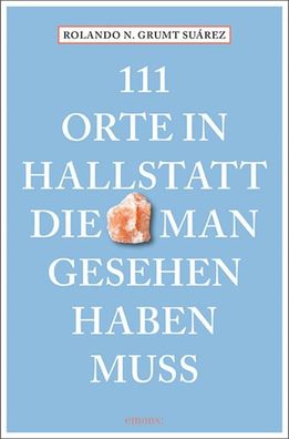 111 Orte in Hallstatt, die man gesehen haben muss, Rolando N. Grumt Suárez