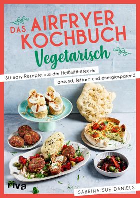 Das Airfryer-Kochbuch: Vegetarisch, Sabrina Sue Daniels