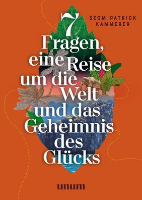 7 Fragen, eine Reise um die Welt und das Geheimnis des Glücks, Patrick Kamm