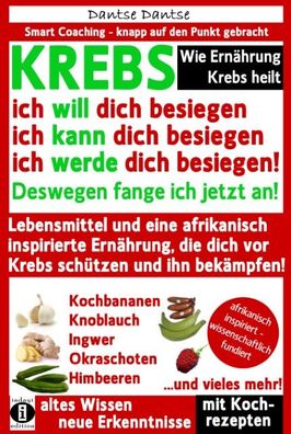 Wie Ernährung Krebs heilt: KREBS - ich will dich besiegen, ich kann dich be