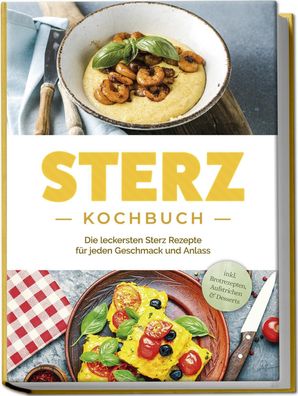 Sterz Kochbuch: Die leckersten Sterz Rezepte für jeden Geschmack und Anlass