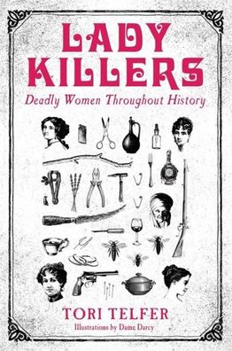 Lady Killers - Deadly Women Throughout History: Deadly women throughout his