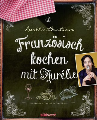 Französisch kochen mit Aurélie, Aurélie Bastian