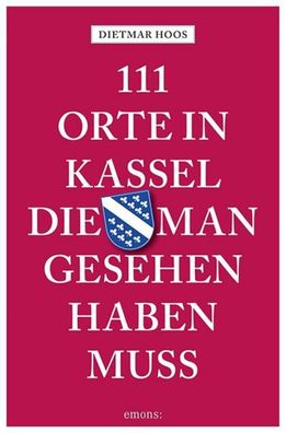 111 Orte in Kassel, die man gesehen haben muss, Dietmar Hoos