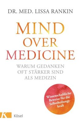 Mind over Medicine - Warum Gedanken oft stärker sind als Medizin, Lissa Ran