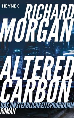 Altered Carbon - Das Unsterblichkeitsprogramm, Richard Morgan