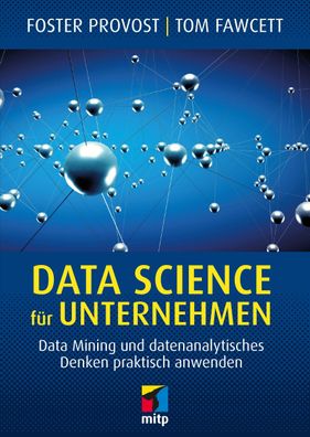 Data Science für Unternehmen: Data Mining und datenanalytisches Denken prak