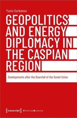 Geopolitics and Energy Diplomacy in the Caspian Region, Yunis Gurbanov