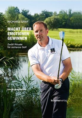 Macht über Emotionen gewinnen. Zwölf Rituale für sicheres Golf, Richard Graf