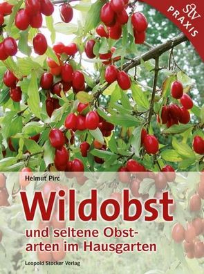 Wildobst und seltene Obstarten im Hausgarten, Helmut Pirc