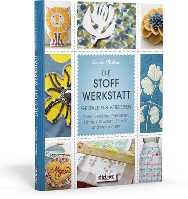 Die Stoff-Werkstatt - Gestalten & verzieren: Perlen, Knöpfe, Pailletten, Fä