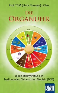 Die Organuhr. Leben im Rhythmus der Traditionellen Chinesischen Medizin (TC