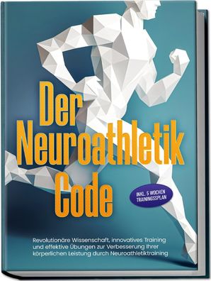 Der Neuroathletik Code: Revolutionäre Wissenschaft, innovatives Training un