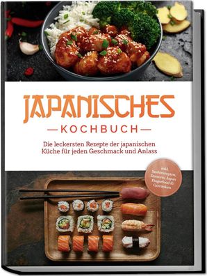 Japanisches Kochbuch: Die leckersten Rezepte der japanischen Küche für jede