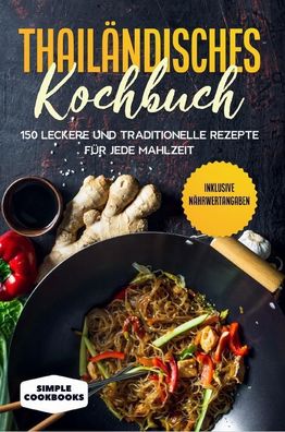 Thailändisches Kochbuch: 150 leckere und traditionelle Rezepte für jede Mah