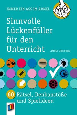 Sinnvolle Lückenfüller für den Unterricht: 60 Rätsel, Denkanstöße und Spiel