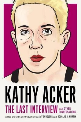 Kathy Acker: The Last Interview: and Other Conversations (The Last Intervie