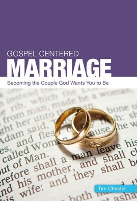 Gospel Centered Marriage: Becoming the couple God wants you to be (Gospel-c