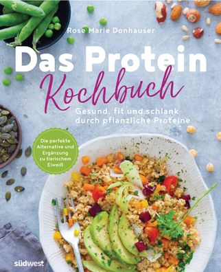 Das Protein-Kochbuch: Gesund, fit und schlank durch pflanzliche Proteine