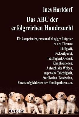 Das ABC der erfolgreichen Hundezucht - Ein kompetenter, rasseunabhängiger R