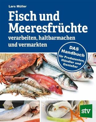 Fisch und Meeresfrüchte verarbeiten, haltbarmachen und vermarkten, Lars Mül