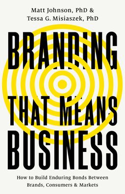 Branding that Means Business: How to Build Enduring Bonds between Brands, C