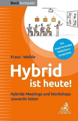 Hybrid ist heute!: Hybride Meetings und Workshops souverän leiten (Beck kom