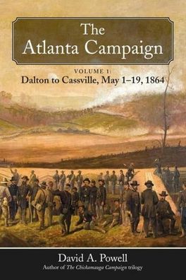 The Atlanta Campaign (1: Dalton): Volume 1: Dalton to Cassville, May 1-19,