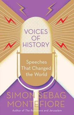 Voices of History: Speeches That Changed the World, Simon Sebag Montefiore