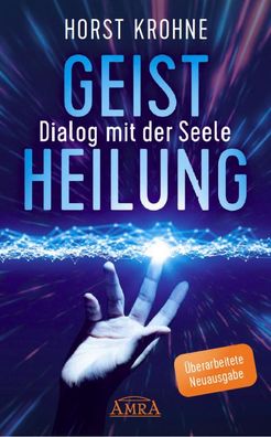 Geistheilung - DIALOG MIT DER SEELE: Wenn der Körper nach der Seele ruft (Ü