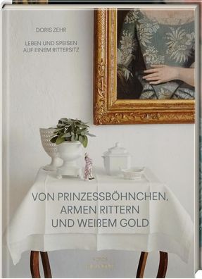 Von Prinzessböhnchen, armen Rittern und weißem Gold, Doris Zehr