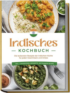 Indisches Kochbuch: Die leckersten Rezepte der indischen Küche für jeden Ge