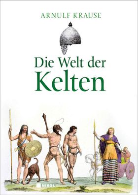 Die Welt der Kelten: Geschichte und Mythos eines rätselhaften Volkes, Arnul