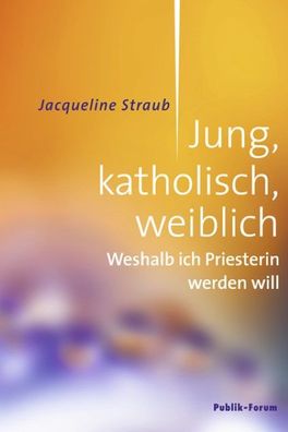 Jung, katholisch, weiblich: Weshalb ich Priesterin werden will, Jacqueline