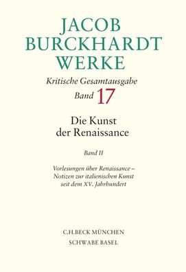 Jacob Burckhardt Werke Bd. 17: Die Kunst der Renaissance II: Vorlesungen üb