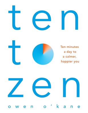 Ten to Zen: Ten Minutes a Day to a Calmer, Happier You, Owen O'Kane