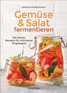 Gemüse und Salat fermentieren. Die besten Rezepte für milchsauer Eingelegte