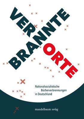 Verbrannte Orte: Nationalsozialistische Bücherverbrennungen in Deutschland,