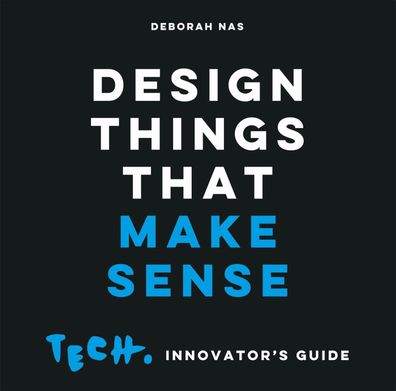 Design Things that Make Sense: Tech. Innovator's Guide, Deborah Nas