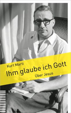 Ihm glaube ich Gott, Kurt Marti