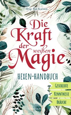 Die Kraft der weißen Magie - Hexen-Handbuch, Rut Karsten