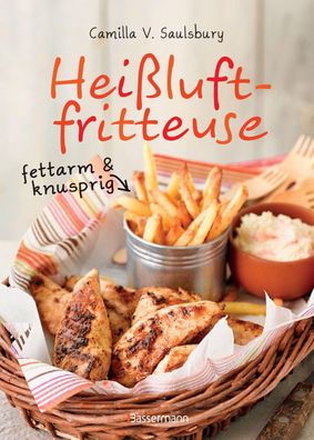 Heißluftfritteuse - fettarm & knusprig, Camilla V. Saulsbury