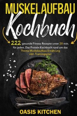 Muskelaufbau Kochbuch: 222 gesunde Fitness Rezepte unter 20 min. für jeden,