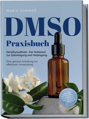 DMSO Praxisbuch: Dimethylsulfoxid - Der Schlüssel zur Zellreinigung und Ver