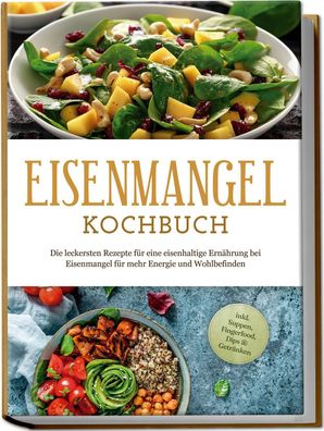 Eisenmangel Kochbuch: Die leckersten Rezepte für eine eisenhaltige Ernährun