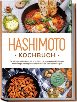 Hashimoto Kochbuch: Die leckersten Rezepte der entzündungshemmenden Hashimo