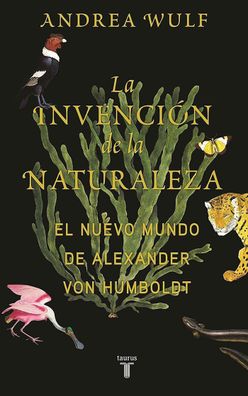 La invención de la naturaleza: El mundo nuevo de Alexander von Humboldt / T