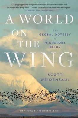 A World on the Wing - The Global Odyssey of Migratory Birds, Scott Weidensa